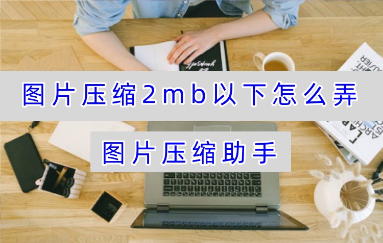 图片压缩2mb以下怎么弄