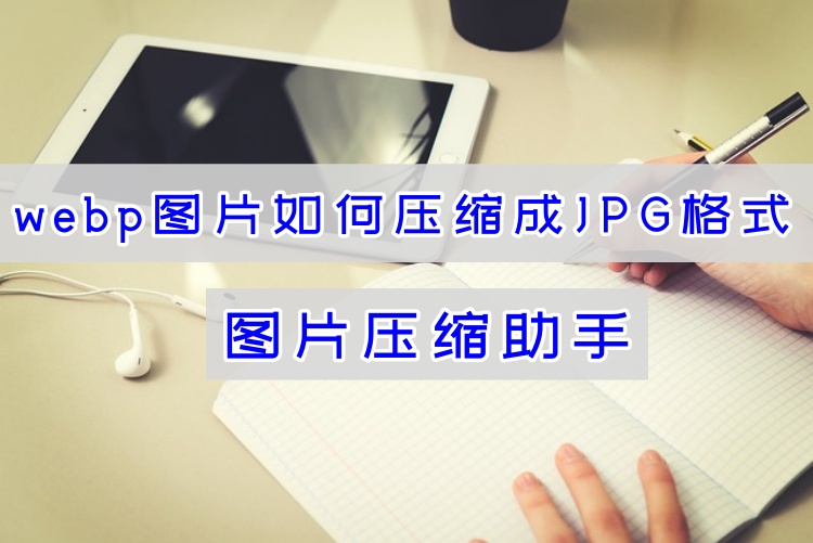 webp图片如何压缩成JPG格式