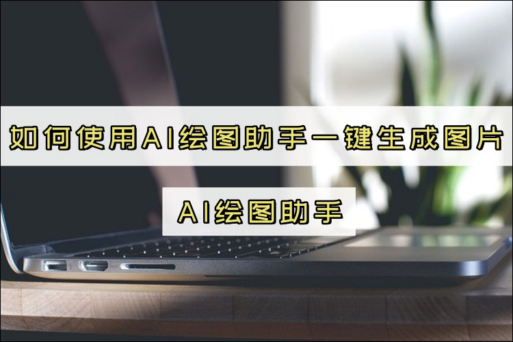 如何使用AI绘图助手一键生成图片