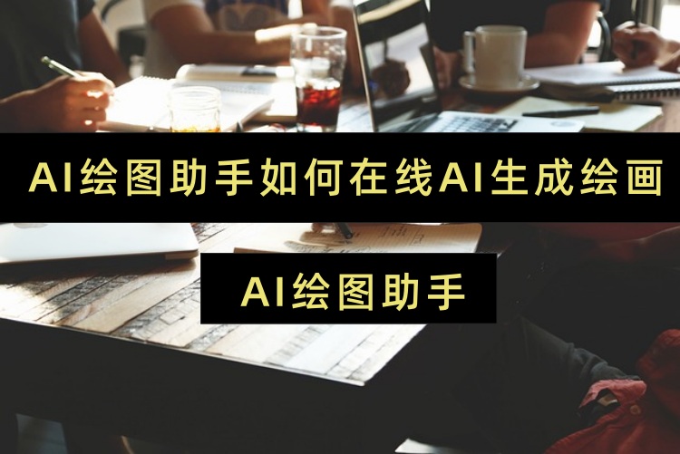 AI绘图助手如何在线AI生成绘画？